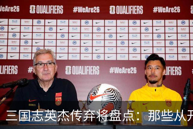 三国志英杰传弃将盘点：那些从开局就注定无缘决战的武将