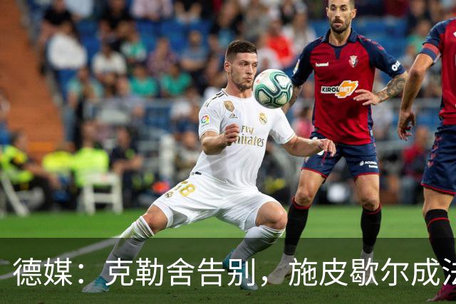 德媒：克勒舍告别，施皮歇尔成法兰克福首选